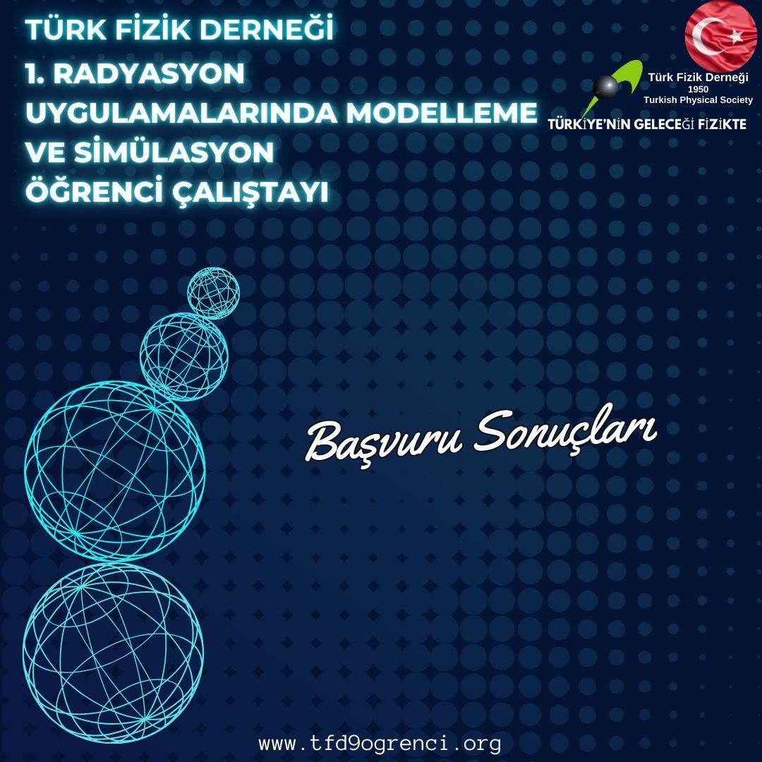 Türk Fizik Derneği 1. Radyasyon Uygulamalarında Modelleme ve Simülasyon Öğrenci Çalıştayı Nihai Sonuçları Duyurusu